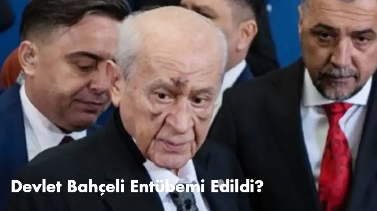 Devlet Bahçeli Entübemi Edildi?
