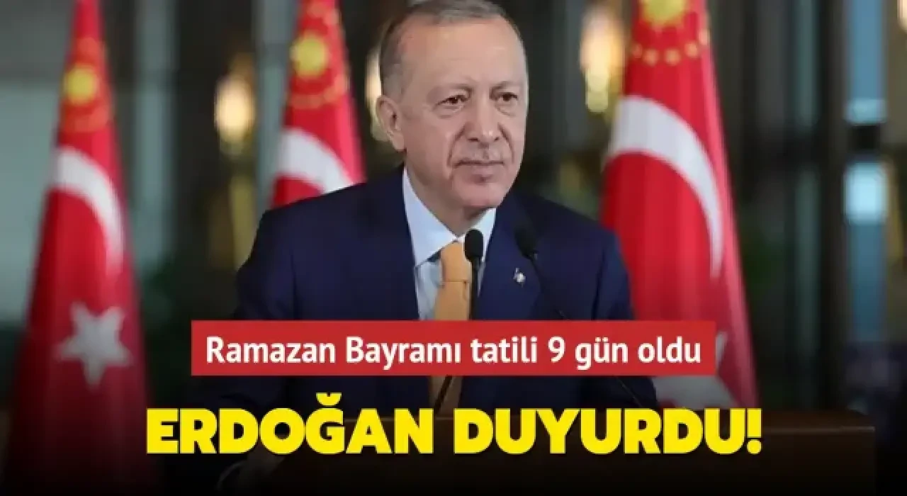 Ramazan Bayramı tatili 9 gün oldu!