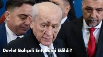 Devlet Bahçeli Entübemi Edildi?