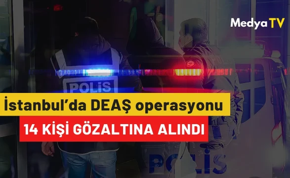 İstanbul’da DEAŞ operasyonu: 14 kişi gözaltına alındı