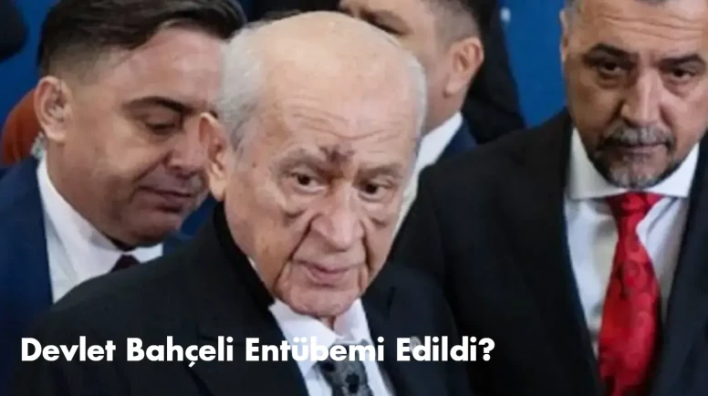 Devlet Bahçeli Entübemi Edildi?